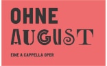 Ohne August - Eine A Capella Oper