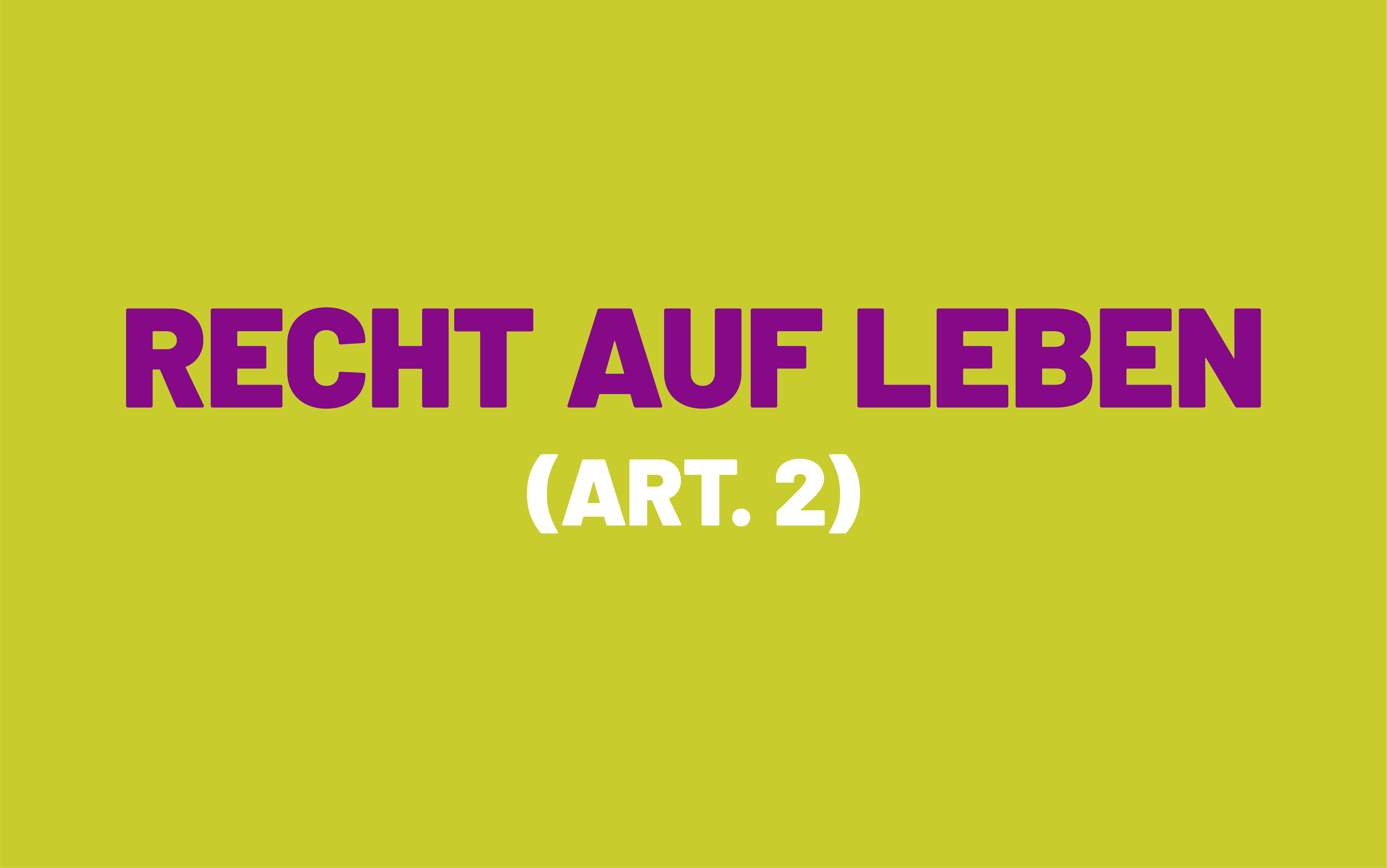 Das Bild besteht aus dem Wortlaut des Artikels 2 der Europäischen Menschenrechtskonvention; dieser heisst: Recht auf Leben.